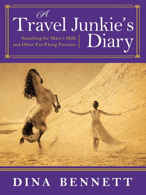 Title details for A Travel Junkie's Diary: Searching for Mare's Milk and Other Far-Flung Pursuits by Dina Bennett - Available